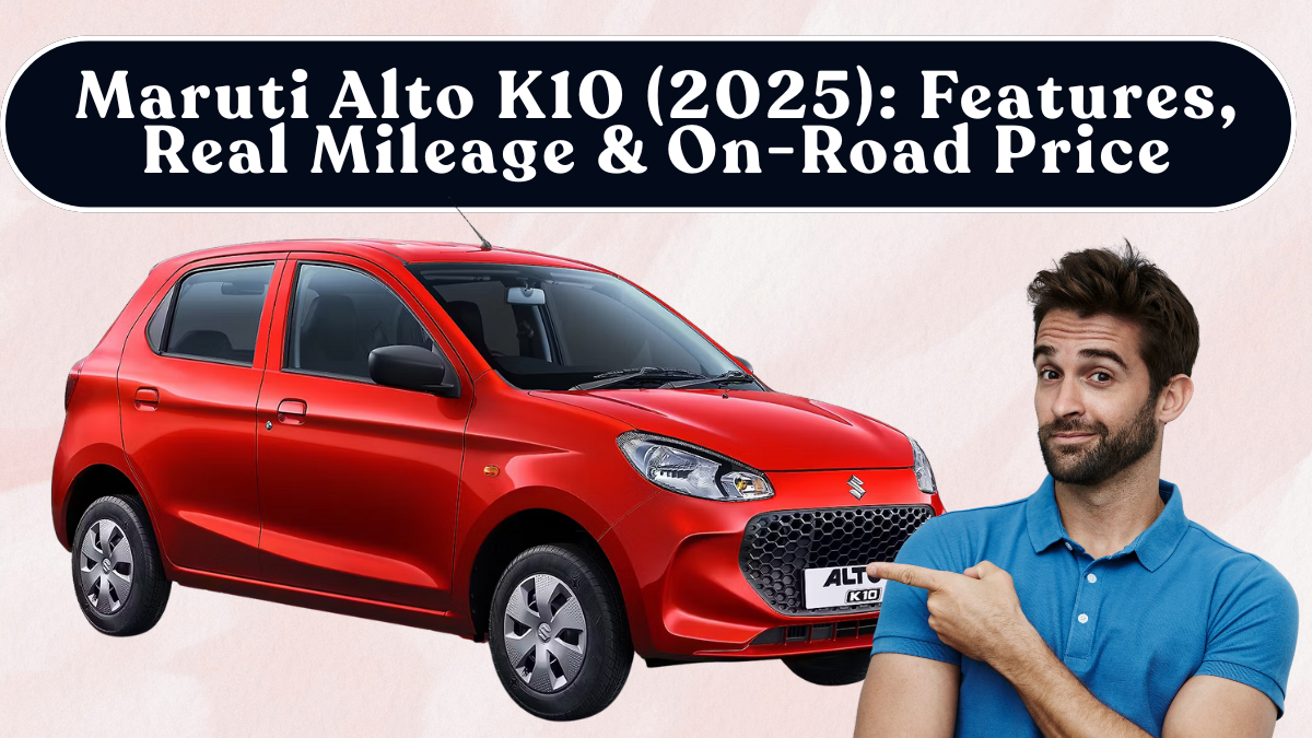 Maruti Alto K10 (2025): Features, Real Mileage & On-Road Price