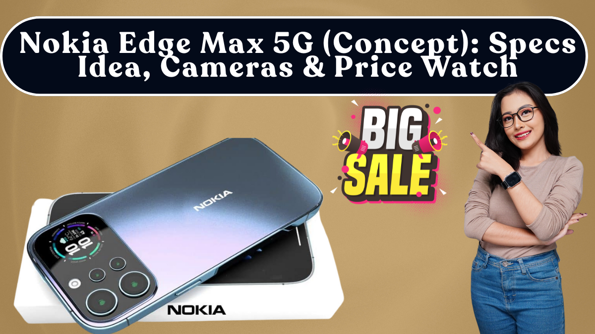 Nokia Edge Max 5G (Concept): Specs Idea, Cameras & Price Watch