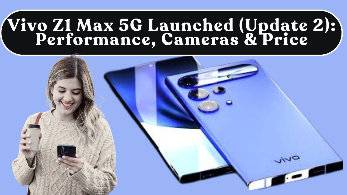 Vivo Z1 Max 5G Launched (Update 2): Performance, Cameras & Price
