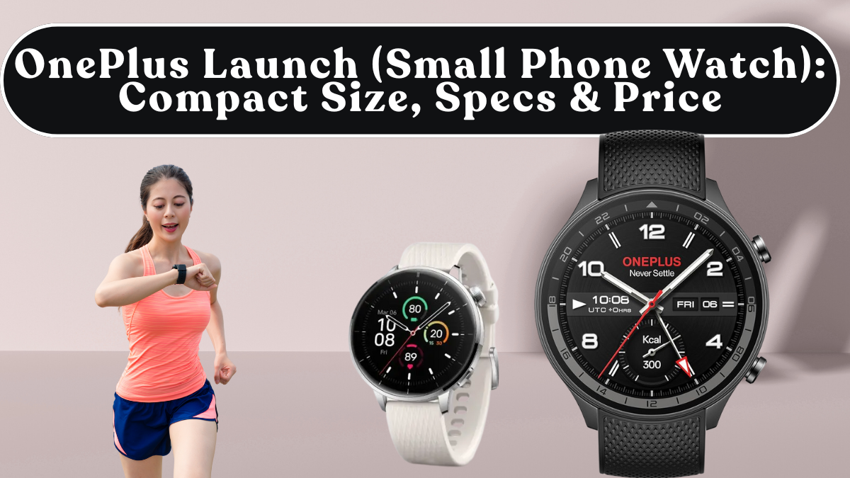 OnePlus Launch (Small Phone Watch): Compact Size, Specs & Price