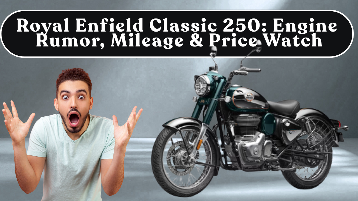 Royal Enfield Classic 250: Engine Rumor, Mileage & Price Watch