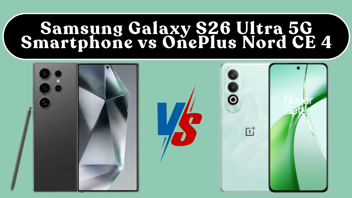 Samsung Galaxy S26 Ultra 5G Smartphone vs OnePlus Nord CE 4: Camera, Performance, Battery & Price (India)