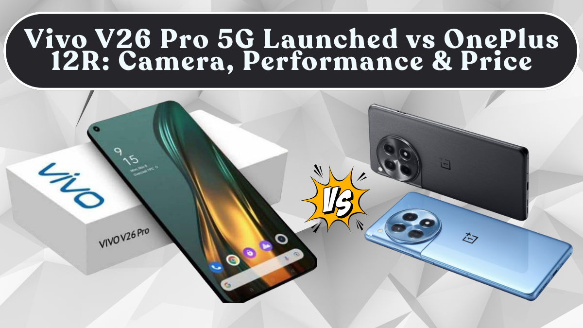 Vivo V26 Pro 5G vs OnePlus 12R: Camera, Performance & Price in India