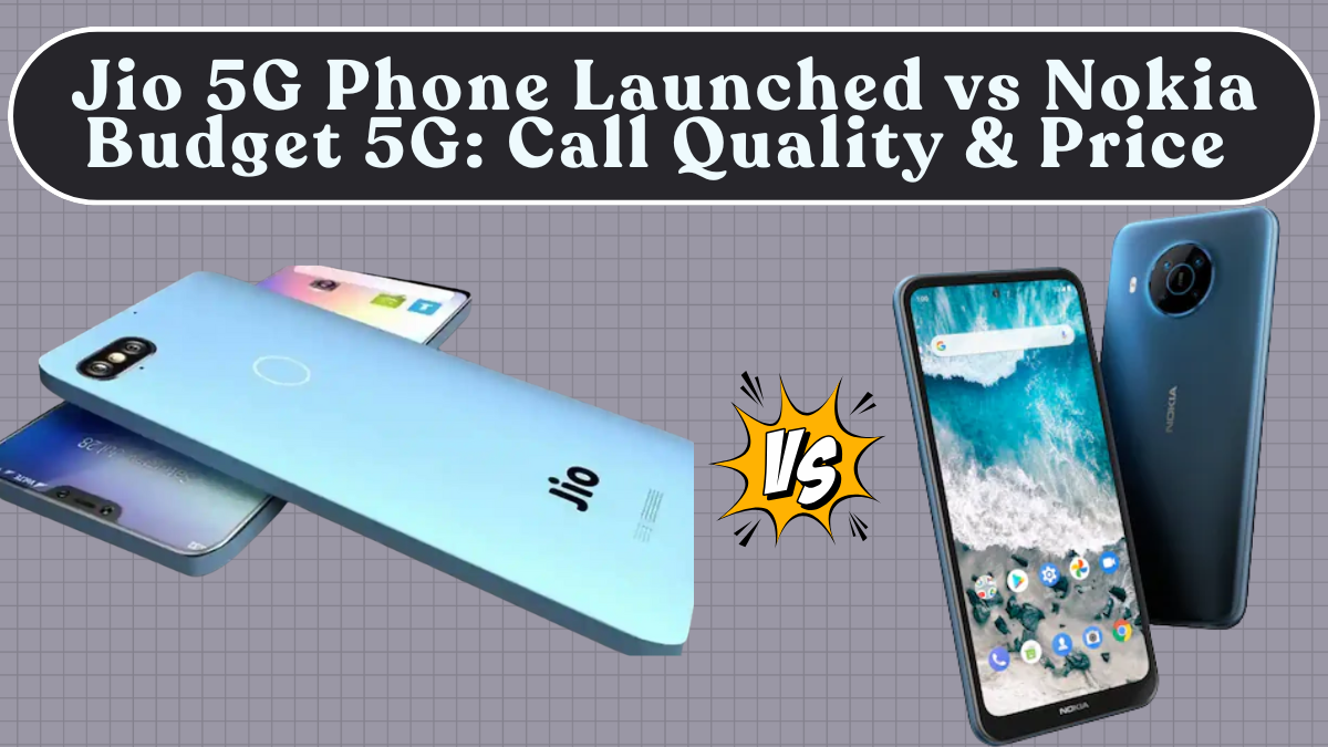 Jio 5G Phone Launched vs Nokia Budget 5G: Battery, Call Quality & Price in India