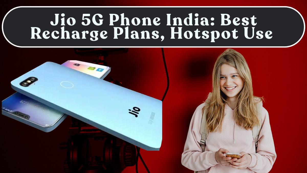Jio 5G Phone India: Best Recharge Plans, Hotspot Use & Real Monthly Cost