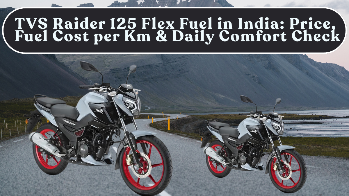 TVS Raider 125 Flex Fuel in India: Price, Fuel Cost per Km & Daily Comfort Check