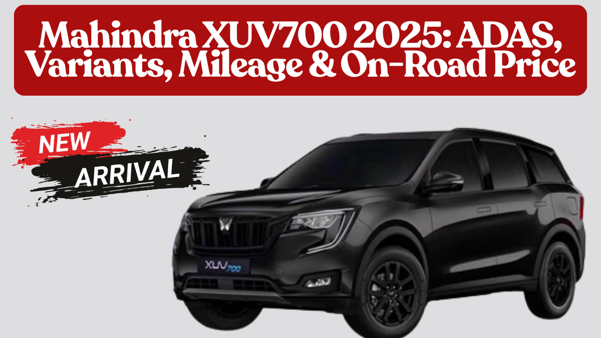 Mahindra XUV700 2025: ADAS, Variants, Mileage & On-Road Price