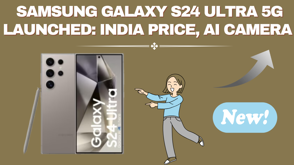 Samsung Galaxy S24 Ultra 5G Launched: India Price, AI Camera & Best Offers