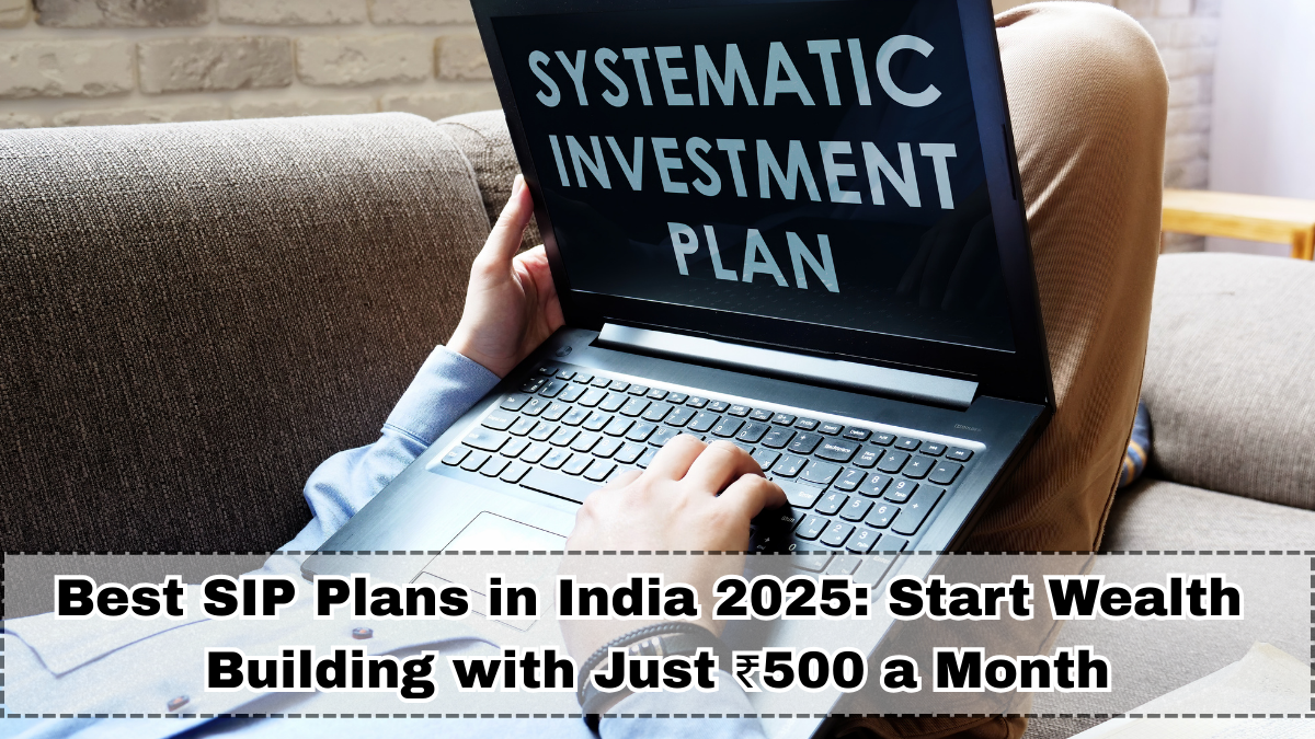 Best SIP Plans in India 2025: Start Wealth Building with Just ₹500 a Month