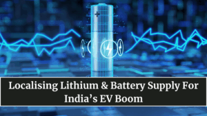 Localising Lithium & Battery Supply For India’s EV Boom