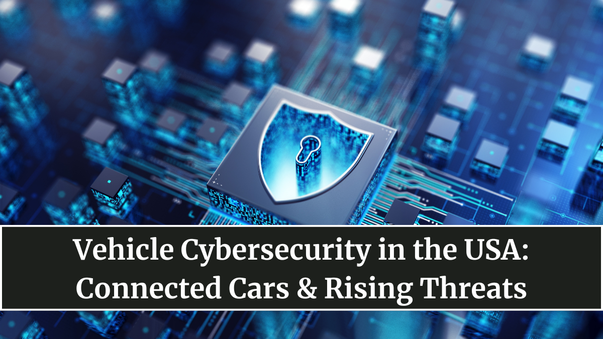 Vehicle Cybersecurity in the USA: Connected Cars & Rising Threats
