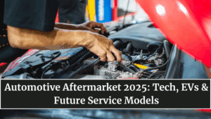 Automotive Aftermarket 2025: Tech, EVs & Future Service Models