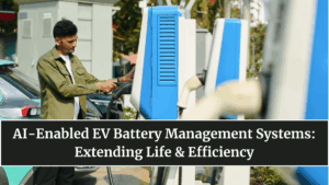 AI-Enabled EV Battery Management Systems: Extending Life & Efficiency