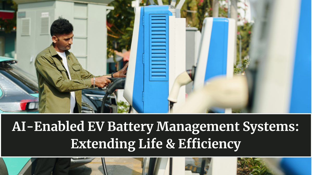 AI-Enabled EV Battery Management Systems: Extending Life & Efficiency