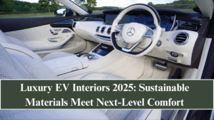 Luxury EV Interiors 2025: Sustainable Materials Meet Next-Level Comfort