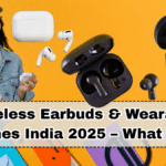 Wireless Earbuds & Wearable Launches India 2025 – What to Pick