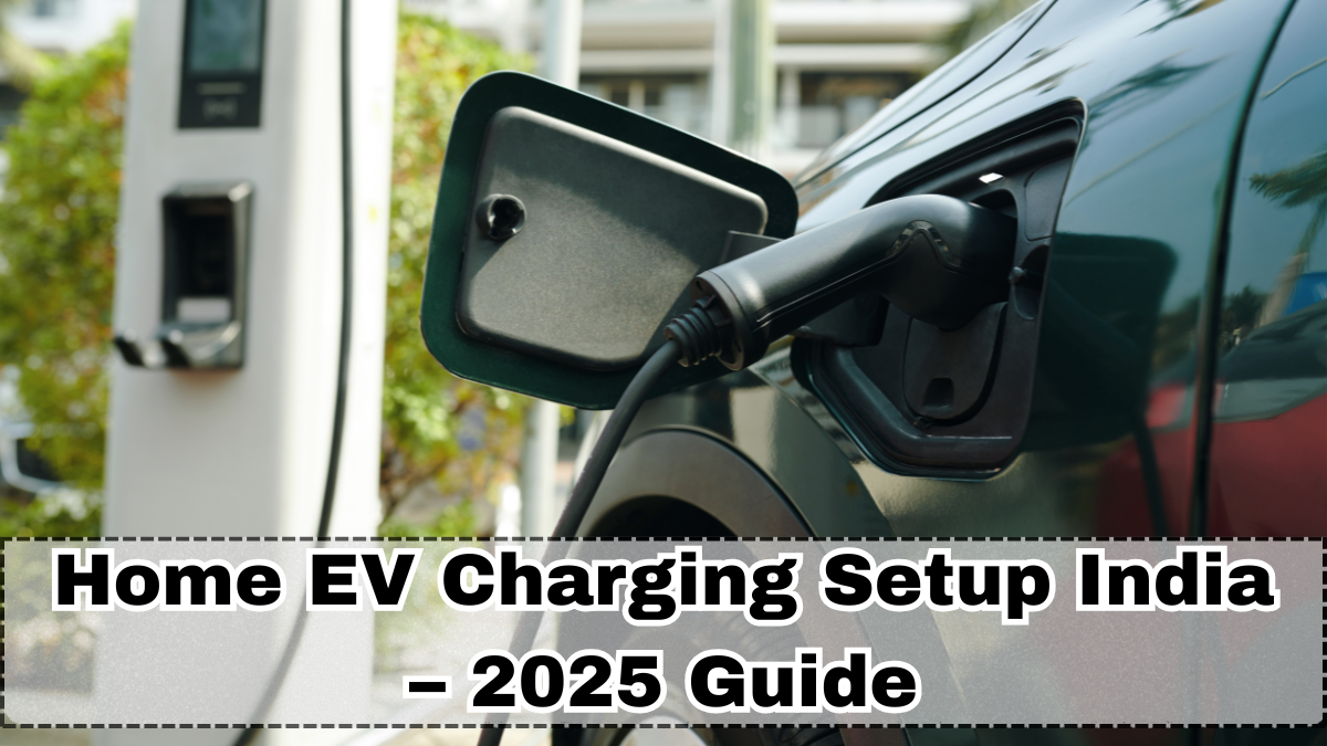 Home EV Charging Setup India – 2025 Guide