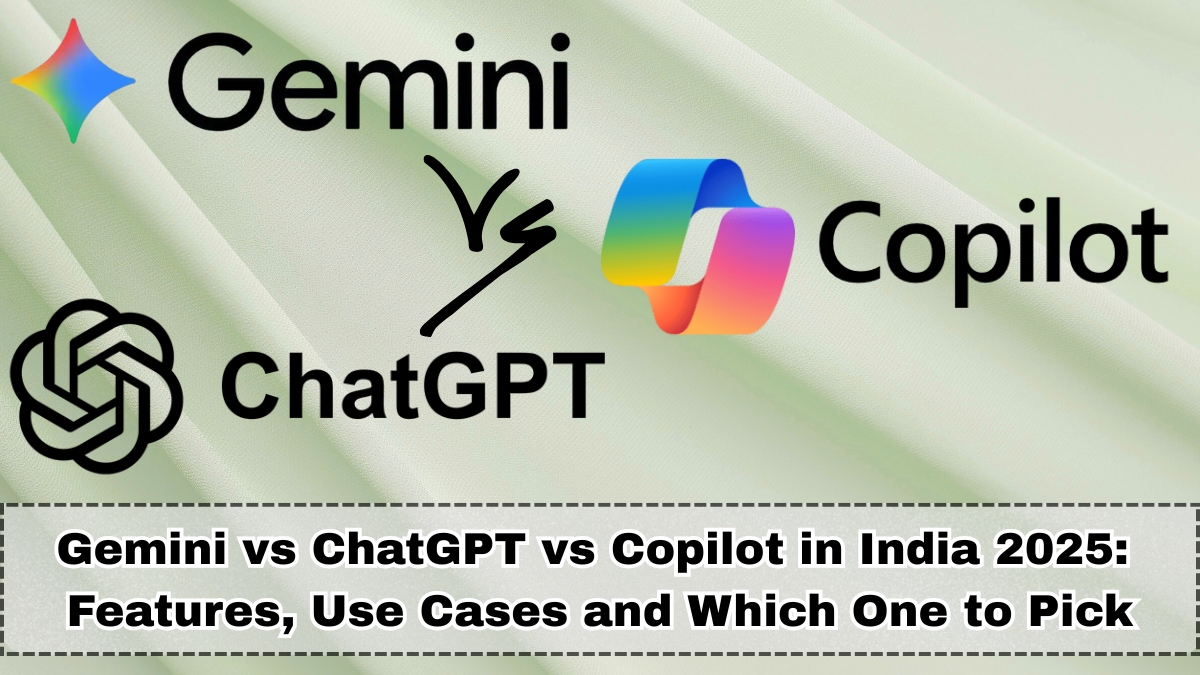Gemini vs ChatGPT vs Copilot in India 2025: Features, Use Cases and Which One to Pick