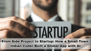 From Side Project to Startup: How a Small-Town Indian Coder Built a Global App with AI