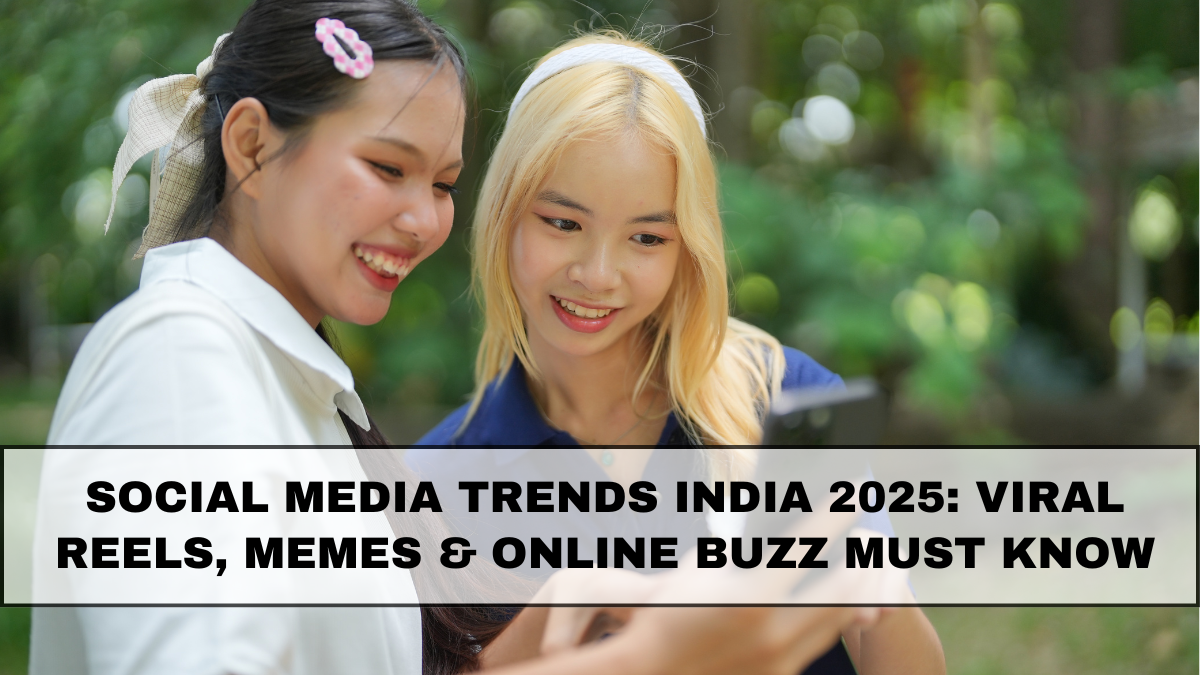 Social Media Trends India 2025: Viral Reels, Memes & Online Buzz You Must Know