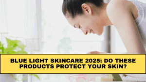 Blue Light Skincare 2025: Do These Products Protect Your Skin?