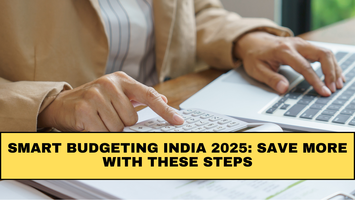 Smart Budgeting India 2025: Save More with These Steps
