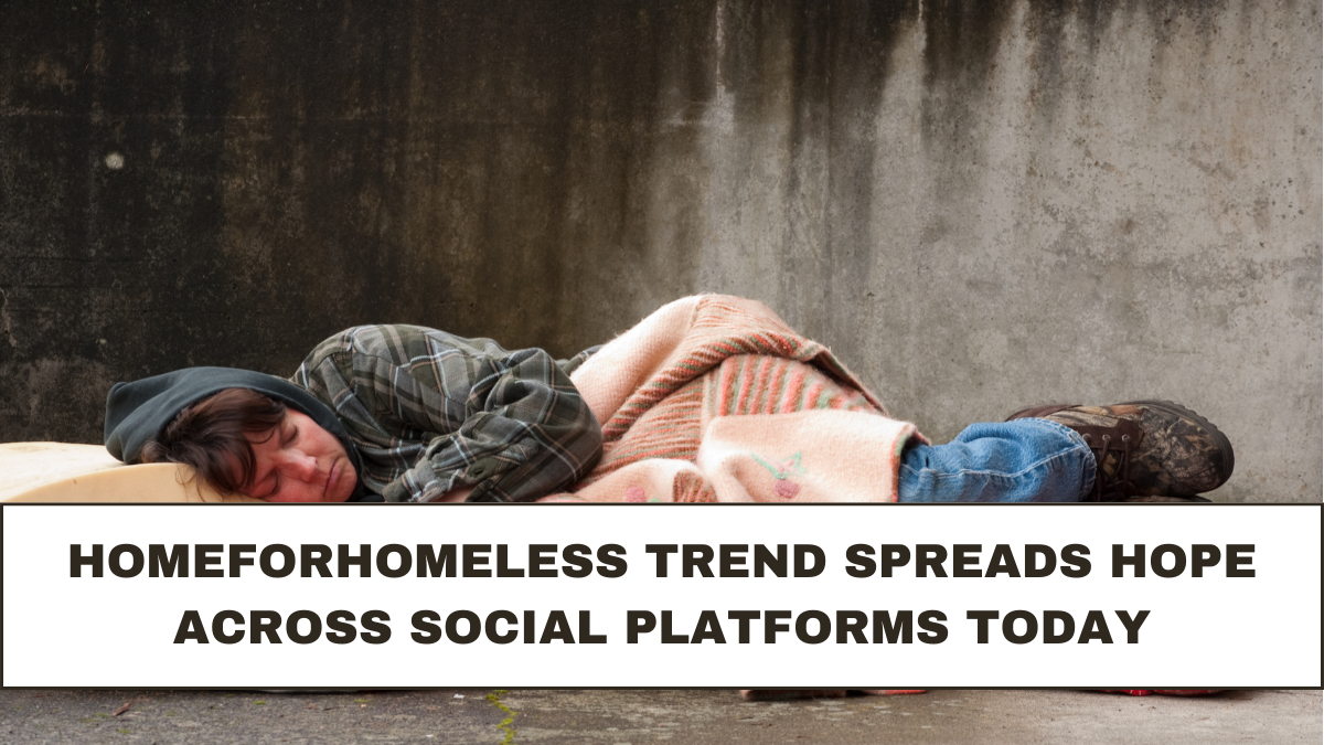 HomeForHomeless Trend Spreads Hope Across Social Platforms Today
