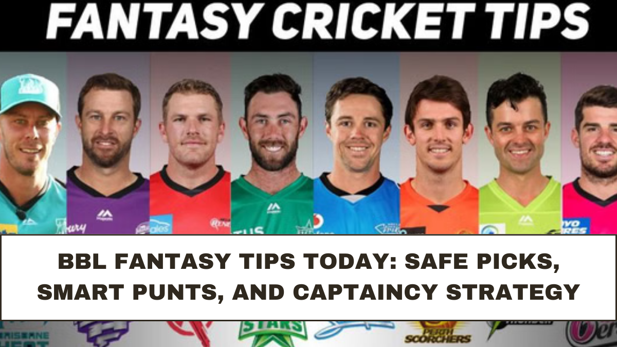 BBL Fantasy Tips Today: Safe Picks, Smart Punts, and Captaincy Strategy
