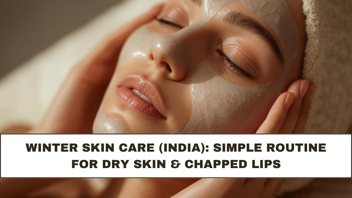 Winter Skin Care (India): Simple Routine for Dry Skin & Chapped Lips