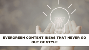 Evergreen Content Ideas That Never Go Out of Style