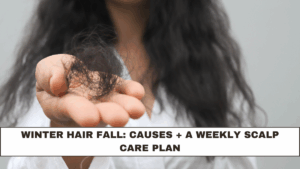 Winter Hair Fall: Causes + A Weekly Scalp Care Plan