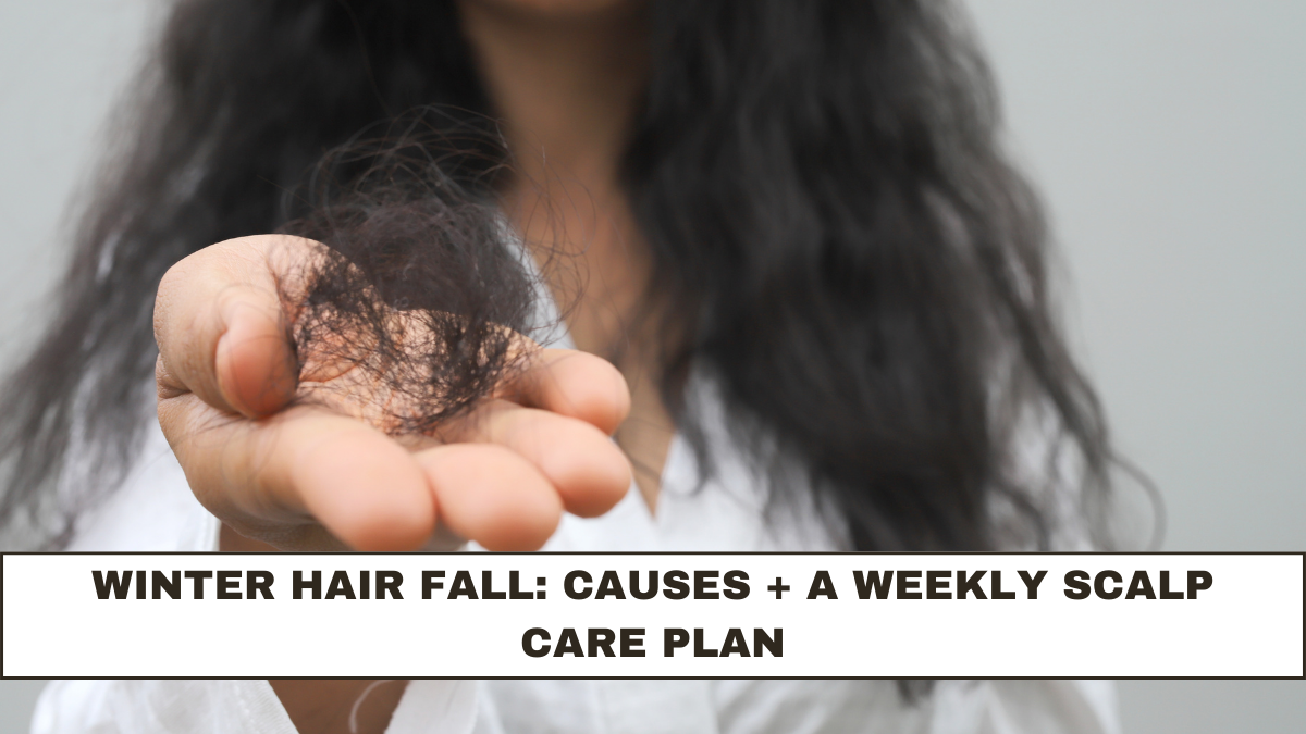 Winter Hair Fall: Causes + A Weekly Scalp Care Plan