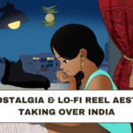 The Nostalgia & Lo-Fi Reel Aesthetic Taking Over India