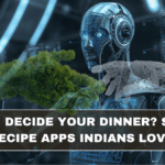 Can AI Decide Your Dinner? Smart Recipe Apps Indians Love