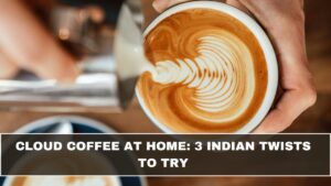 Cloud Coffee at Home: 3 Indian Twists to Try