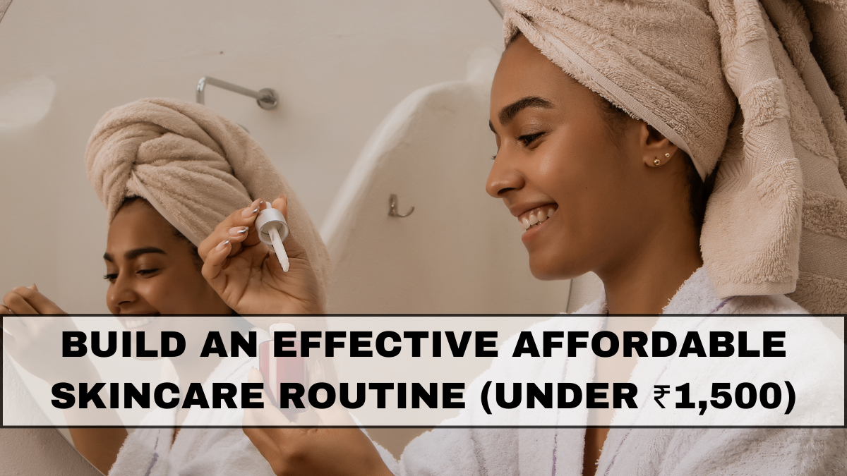 Build an Effective Affordable Skincare Routine (Under ₹1,500)