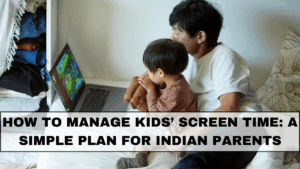 How to Manage Kids’ Screen Time: A Simple Plan for Indian Parents