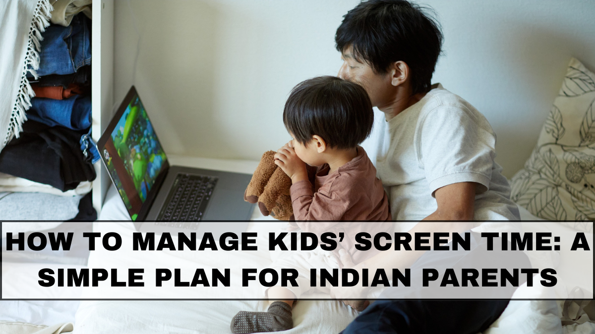 How to Manage Kids’ Screen Time: A Simple Plan for Indian Parents