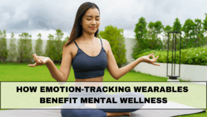 How Emotion-Tracking Wearables Benefit Mental Wellness in 2025