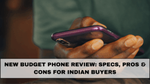 New Budget Phone Review: Specs, Pros & Cons for Indian Buyers