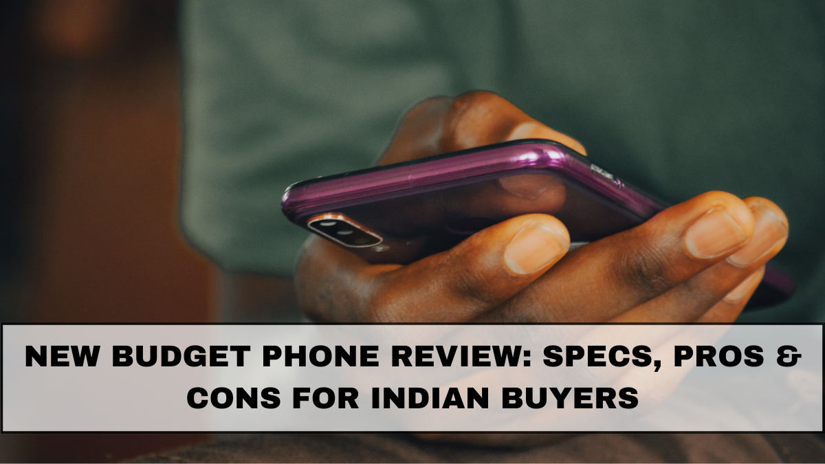 New Budget Phone Review: Specs, Pros & Cons for Indian Buyers