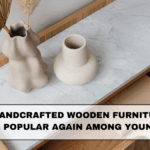Why Handcrafted Wooden Furniture Is Becoming Popular Again Among Young Buyers