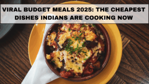 Viral Budget Meals 2025: The Cheapest Dishes Indians Are Cooking Now