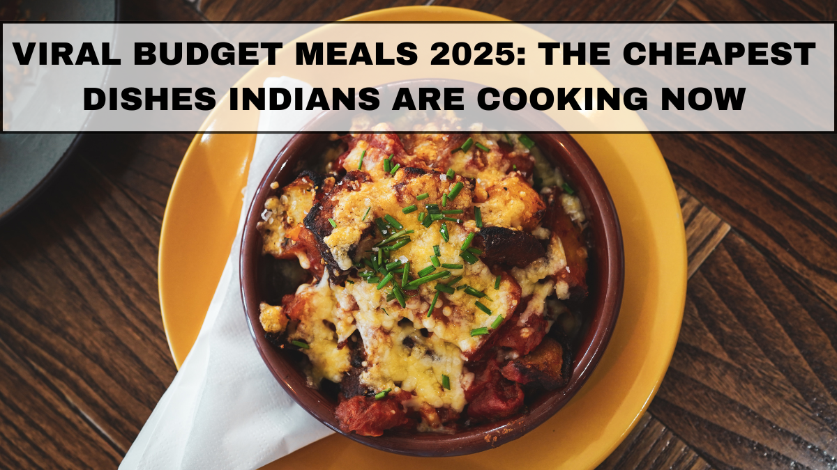 Viral Budget Meals 2025: The Cheapest Dishes Indians Are Cooking Now