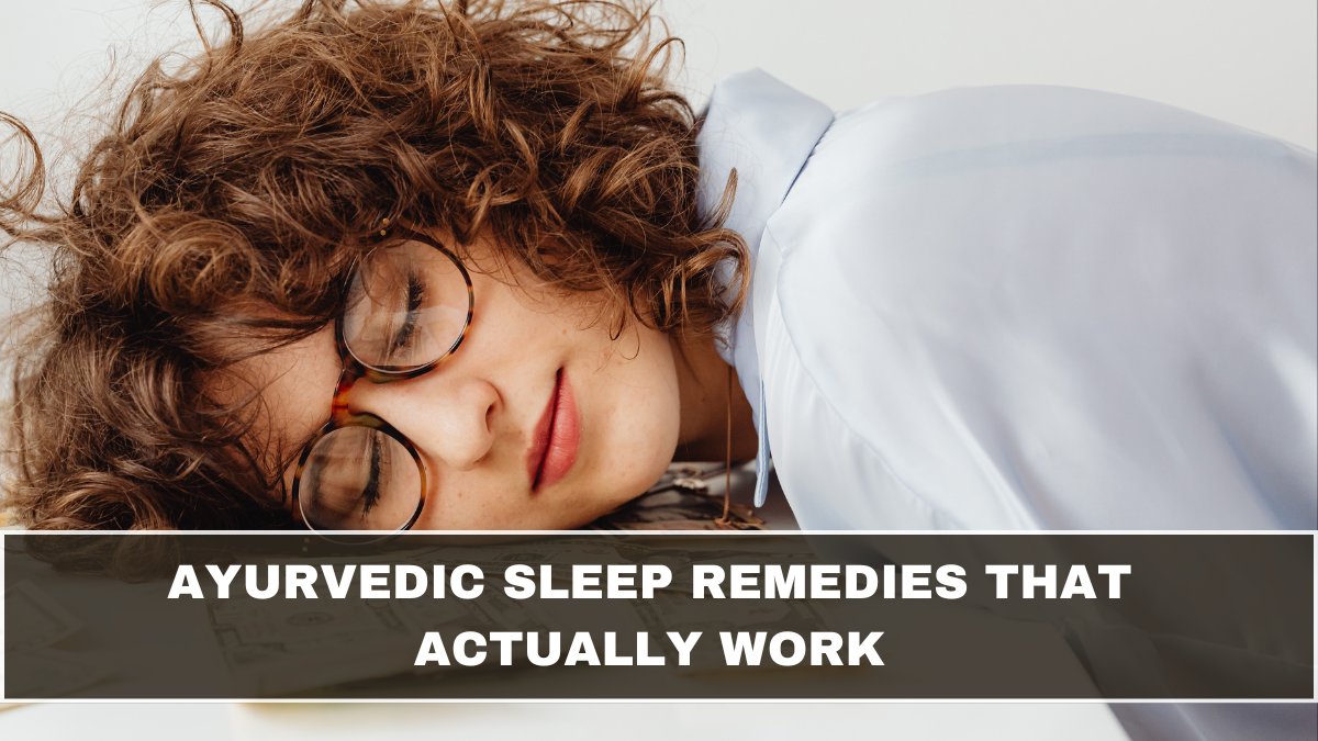 Ayurvedic Sleep Remedies That Actually Work