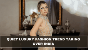 Quiet Luxury Fashion Trend Taking Over India