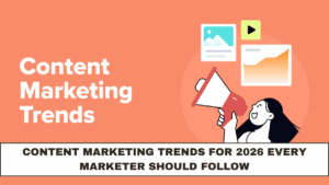 Content Marketing Trends for 2026 Every Marketer Should Follow