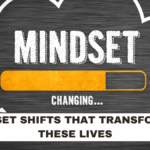 Mindset Shifts That Transformed These Lives