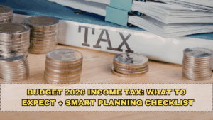 Budget 2026 Income Tax: What to Expect + Smart Planning Checklist