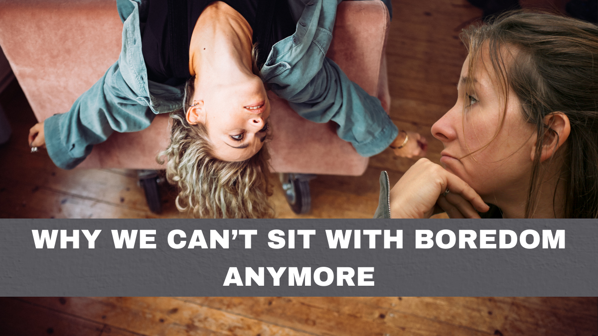 Why We Can’t Sit With Boredom Anymore